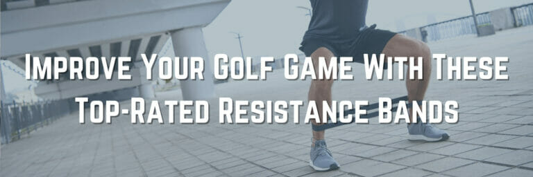 5 Top-Rated Resistance Bands – Improve Your Golf Game With These