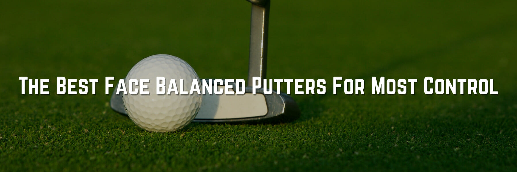 The Best Face Balanced Putters For Most Control